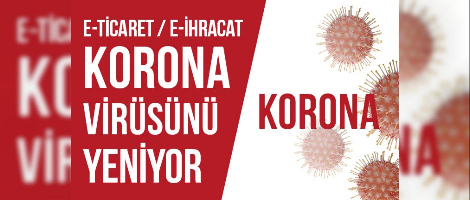 E-Ticaret / E-İhracat Korona Virüsünü Yeniyor