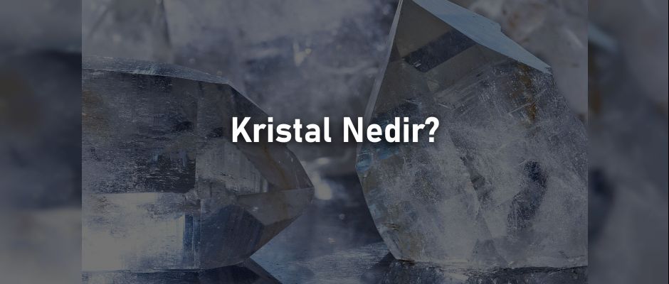 Kristal Nedir?