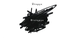 Ütopya/Distopya: Tarihsel Olasılığın Koşulları