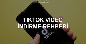 TikTok Video İndirme Rehberi