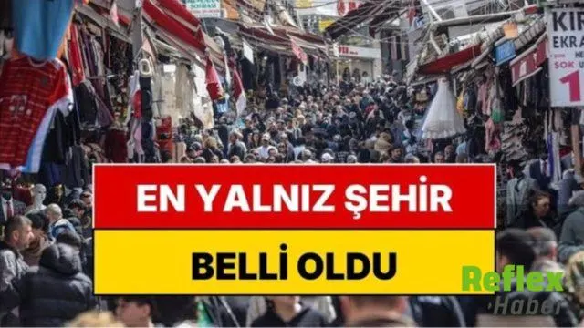 Türkiye’nin Yalnızlık Haritası Yayınlandı: En Yüksek Oran Bu Şehirde